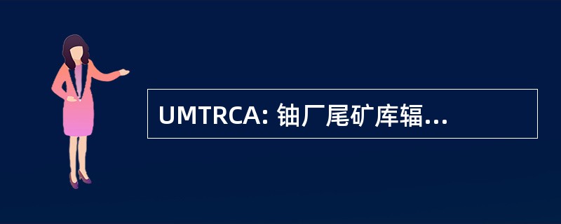 UMTRCA: 铀厂尾矿库辐射控制法 》