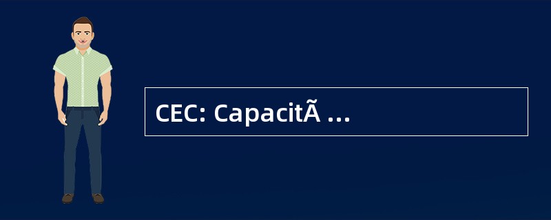 CEC: CapacitÃ © ° d&#039; 更改 Cationique