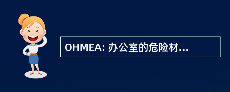 OHMEA: 办公室的危险材料豁免和批准