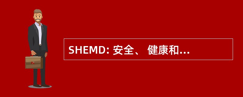 SHEMD: 安全、 健康和环境管理司