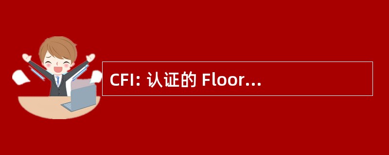 CFI: 认证的 Floorcovering 安装程序协会。