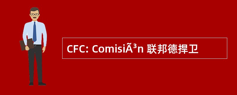 CFC: ComisiÃ³n 联邦德捍卫