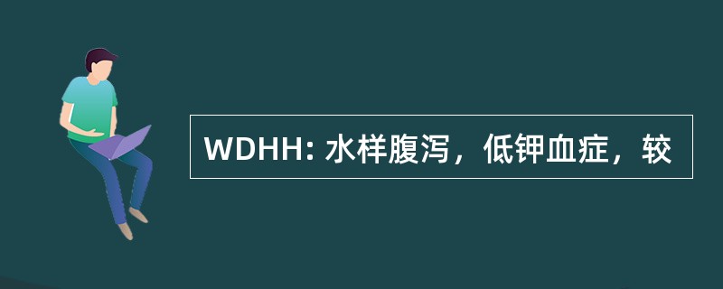 WDHH: 水样腹泻，低钾血症，较