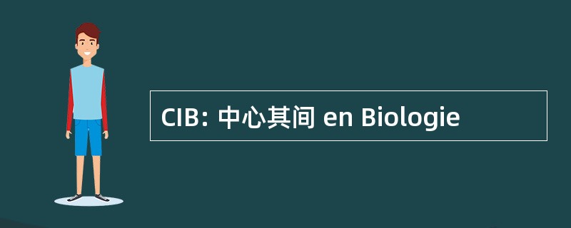 CIB: 中心其间 en Biologie