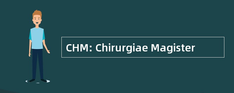 CHM: Chirurgiae Magister