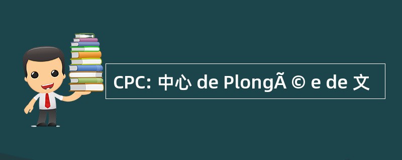 CPC: 中心 de PlongÃ © e de 文