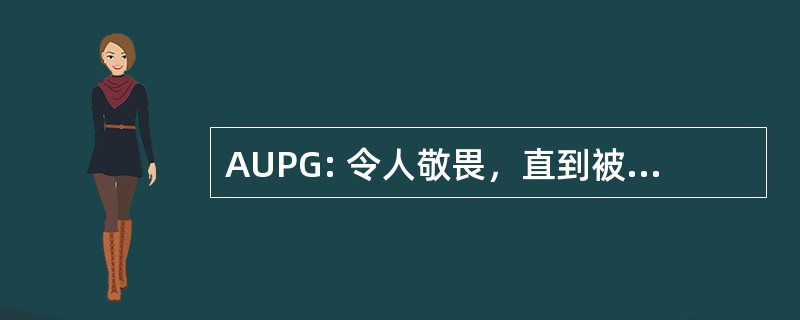 AUPG: 令人敬畏，直到被证明有罪