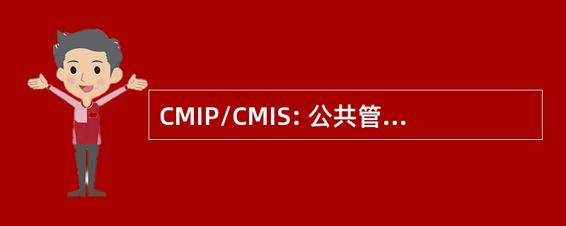 CMIP/CMIS: 公共管理信息协议/共同管理信息服务