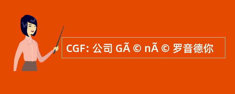 CGF: 公司 GÃ © nÃ © 罗音德你