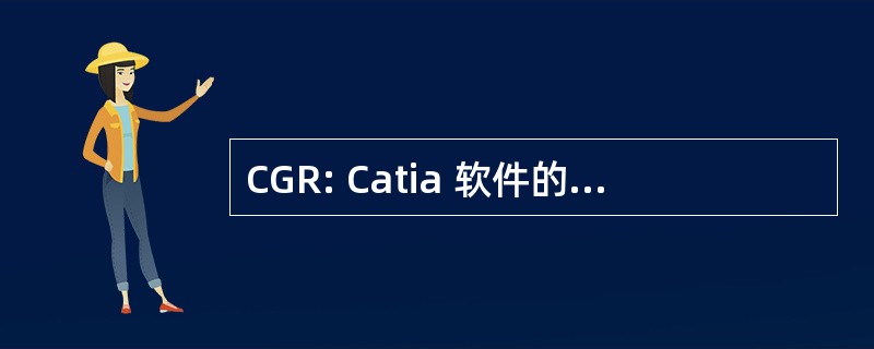 CGR: Catia 软件的图形表示形式 （软件格式）