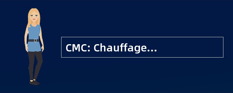 CMC: Chauffage 维护 Climatisation