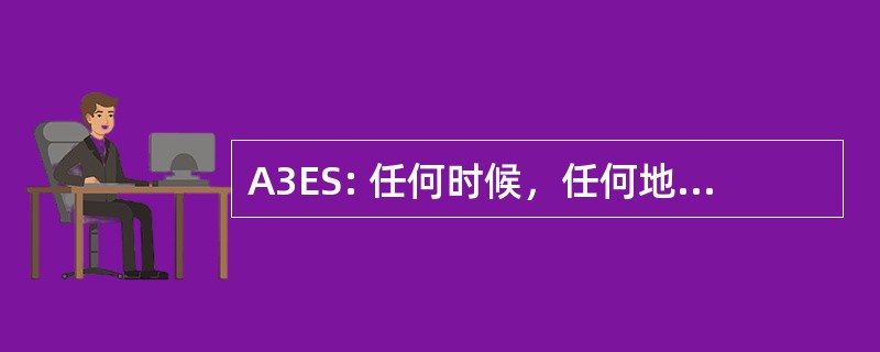 A3ES: 任何时候，任何地方，任何地方