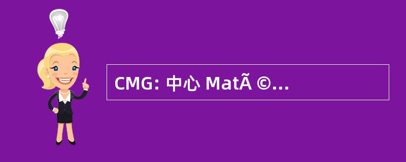 CMG: 中心 MatÃ © 瑞尔 GÃ © nÃ © ral