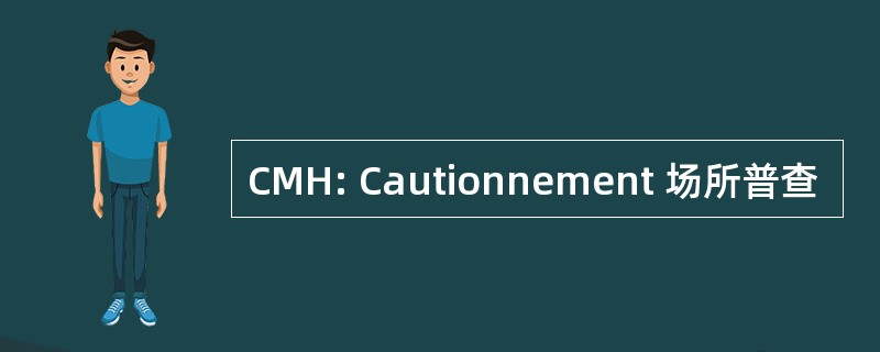 CMH: Cautionnement 场所普查