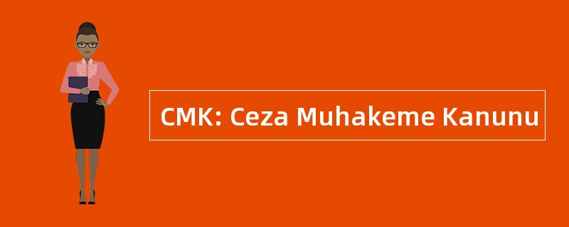 CMK: Ceza Muhakeme Kanunu