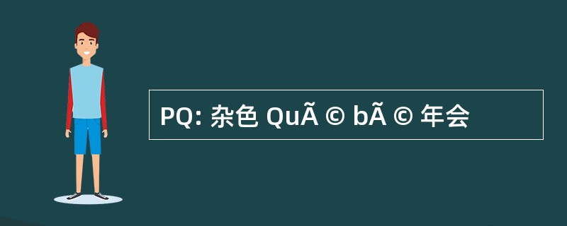 PQ: 杂色 QuÃ © bÃ © 年会