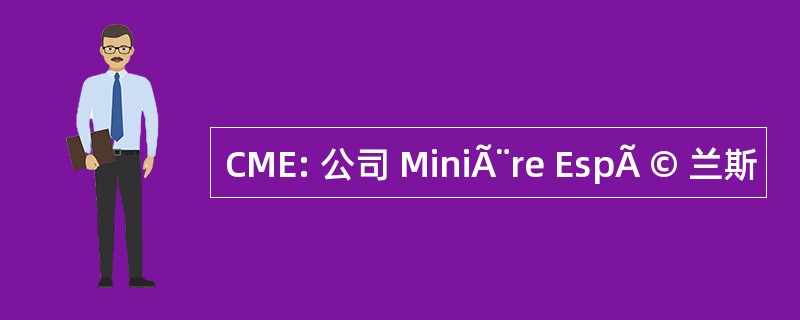 CME: 公司 MiniÃ¨re EspÃ © 兰斯