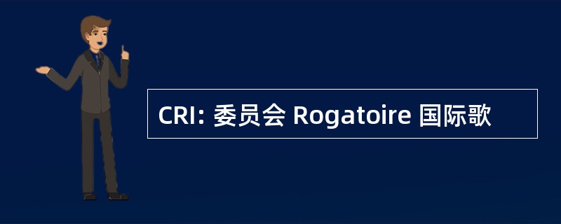 CRI: 委员会 Rogatoire 国际歌