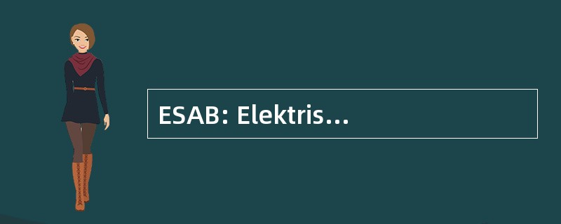 ESAB: Elektriska Svetsningsaktiebolaget