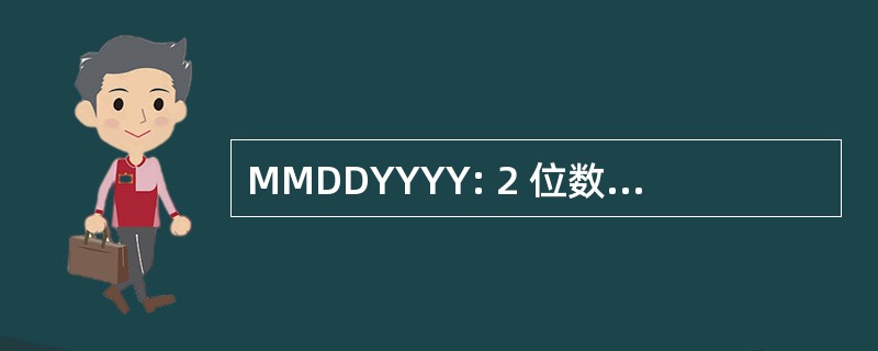 MMDDYYYY: 2 位数表示的月份，2 位数的日期，4 位数表示的年份