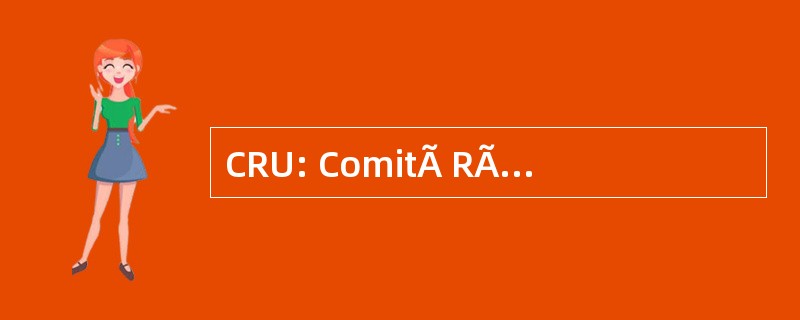 CRU: ComitÃ RÃ © © 耶 des UniversitÃ © s