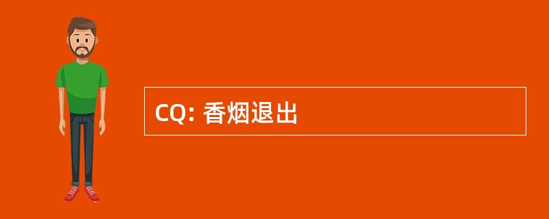 CQ: 香烟退出