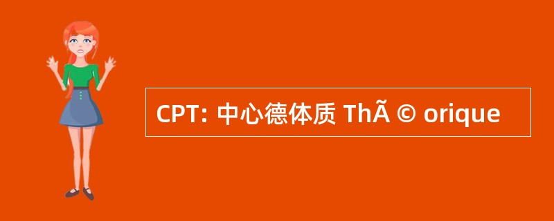 CPT: 中心德体质 ThÃ © orique