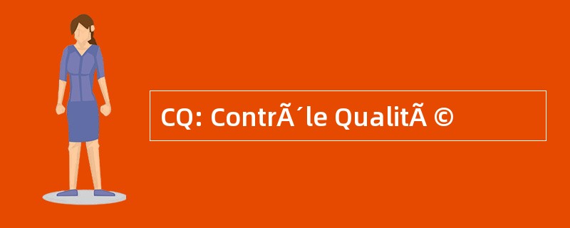 CQ: ContrÃ´le QualitÃ ©