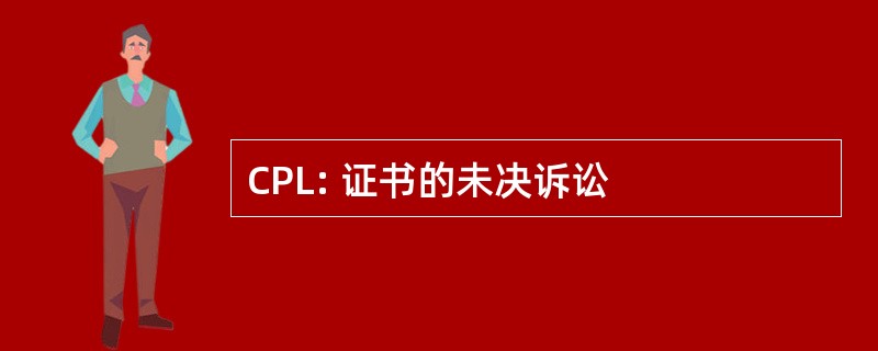 CPL: 证书的未决诉讼