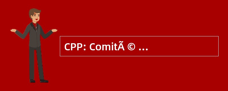 CPP: ComitÃ © de la PrÃ © 预防 et de la PrÃ © 谨慎