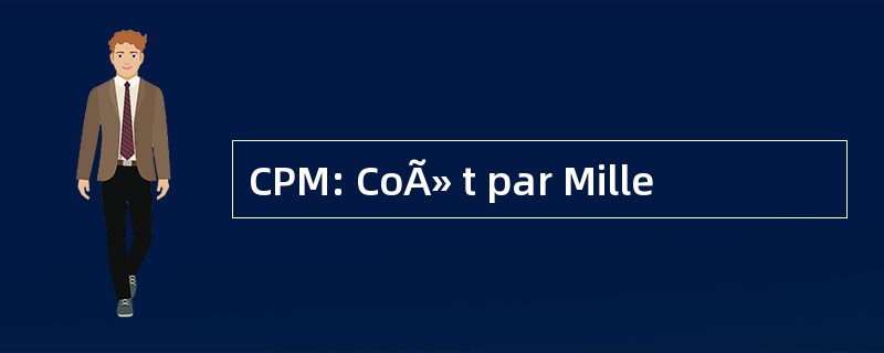 CPM: CoÃ» t par Mille