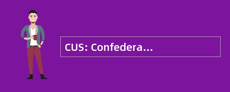 CUS: ConfederaciÃ³n de UnificaciÃ³n Sindical