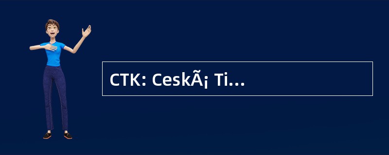 CTK: CeskÃ¡ TiskovÃ¡ KancelÃ¡r