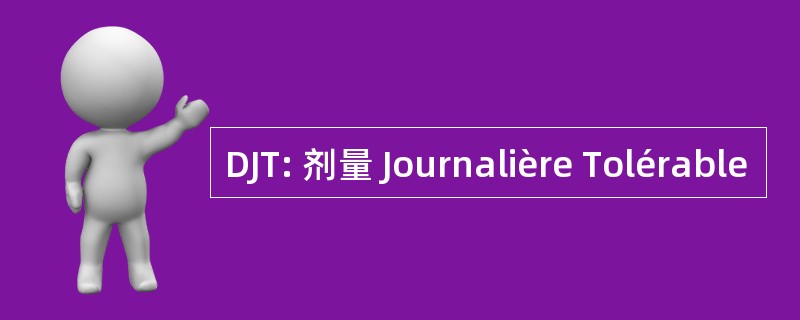 DJT: 剂量 Journalière Tolérable