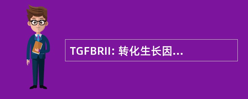 TGFBRII: 转化生长因子 β 受体类型 II 基因