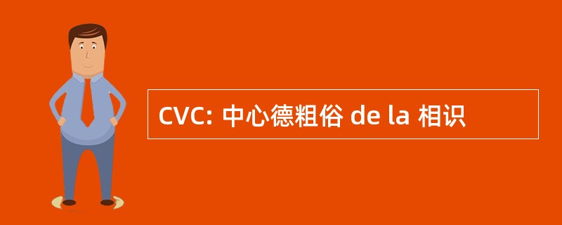 CVC: 中心德粗俗 de la 相识