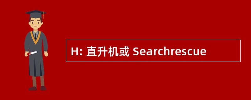 H: 直升机或 Searchrescue