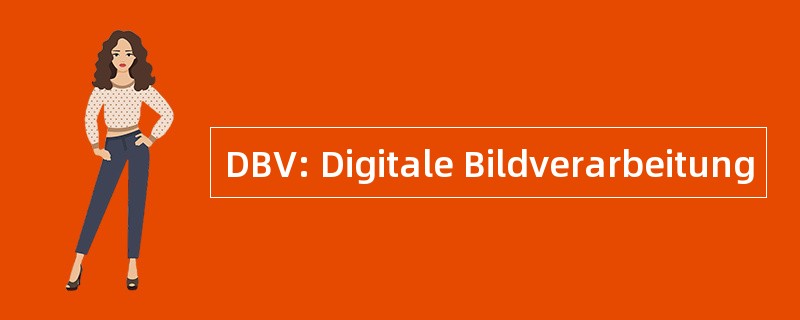 DBV: Digitale Bildverarbeitung