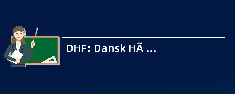 DHF: Dansk HÃ ¥ ndbold Forbund