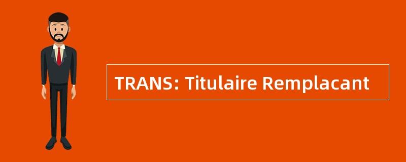 TRANS: Titulaire Remplacant