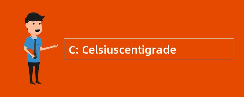 C: Celsiuscentigrade