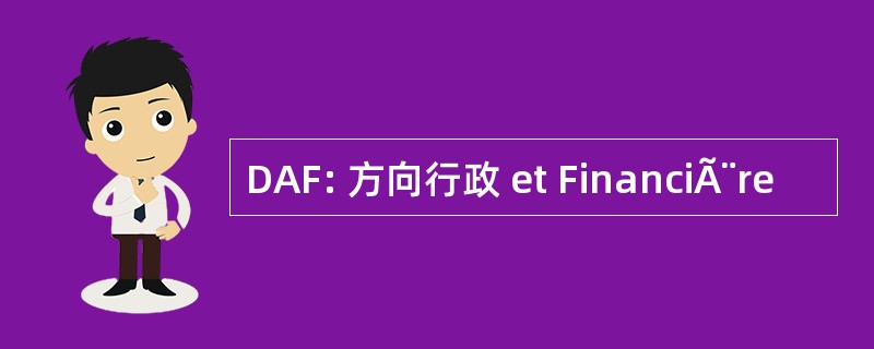 DAF: 方向行政 et FinanciÃ¨re