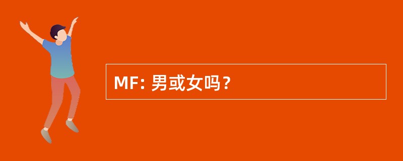 MF: 男或女吗？