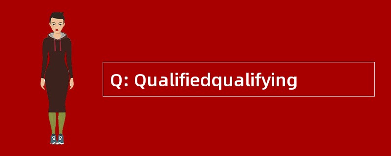 Q: Qualifiedqualifying