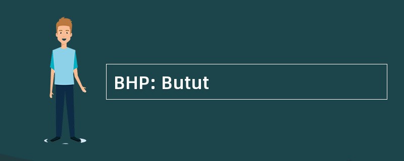 BHP: Butut