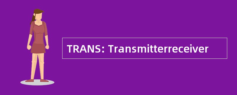 TRANS: Transmitterreceiver