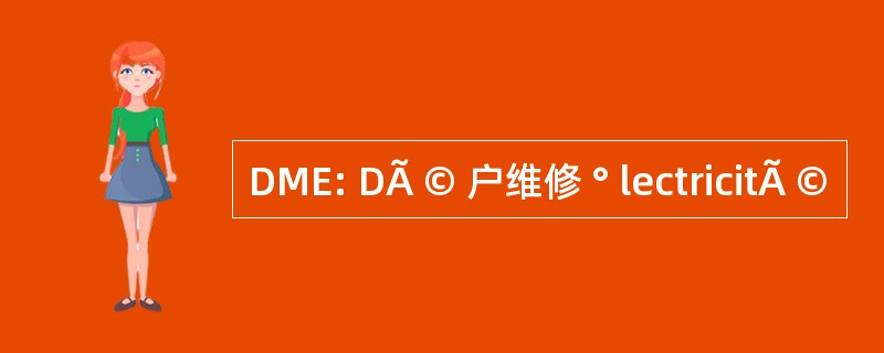 DME: DÃ © 户维修 ° lectricitÃ ©