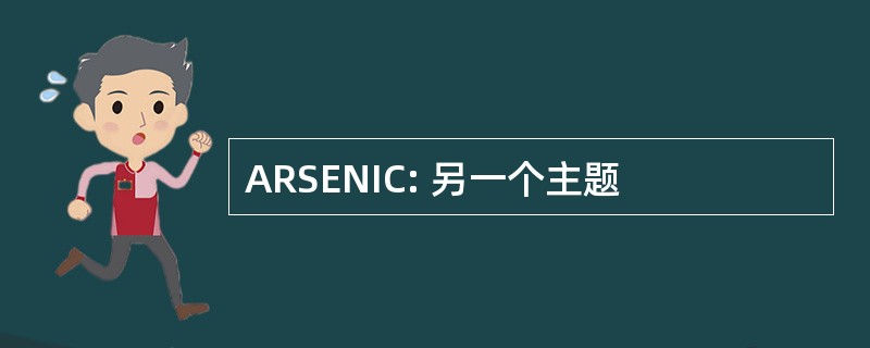 ARSENIC: 另一个主题