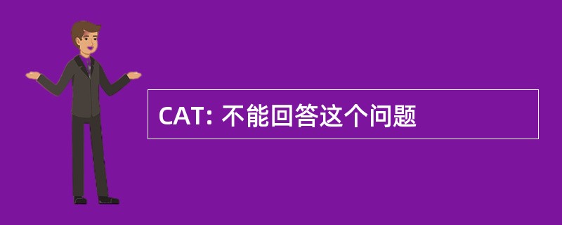 CAT: 不能回答这个问题