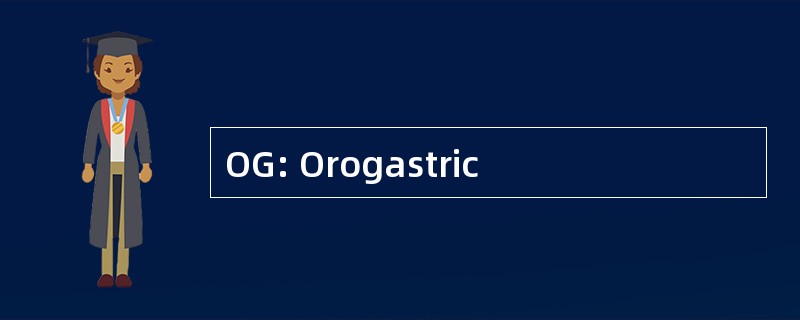 OG: Orogastric